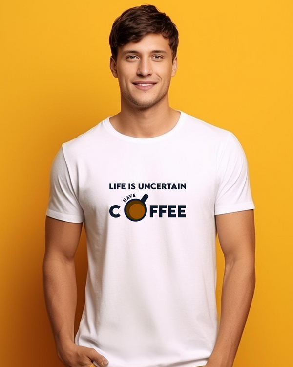 Life is uncertain have Coffee T-Shirt