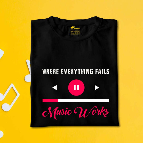 Where Everything Fails Music Works T-Shirt